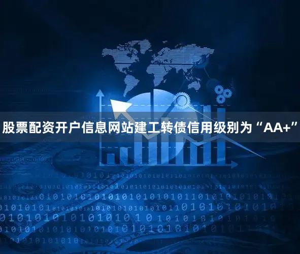 股票配资开户信息网站建工转债信用级别为“AA+”
