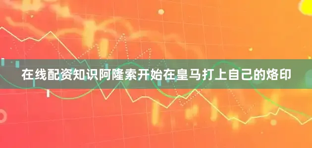 在线配资知识阿隆索开始在皇马打上自己的烙印