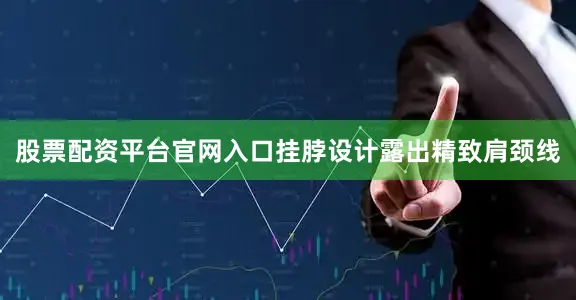 股票配资平台官网入口挂脖设计露出精致肩颈线