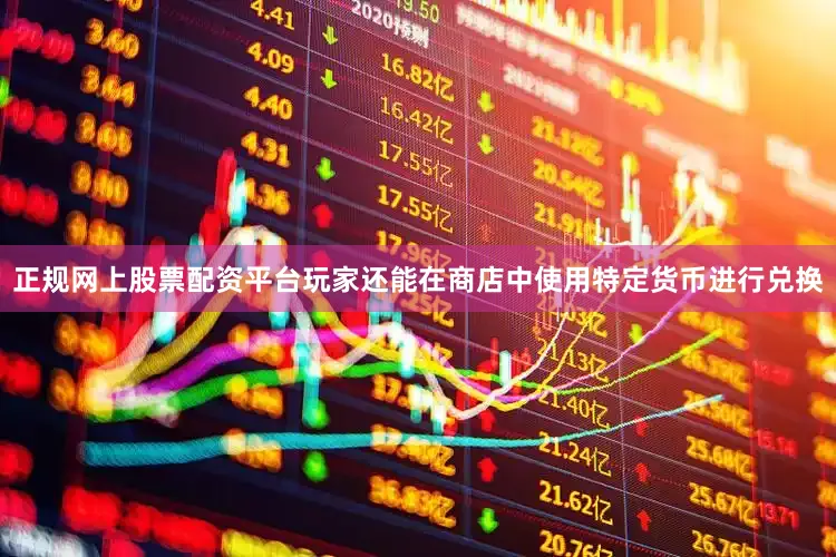 正规网上股票配资平台玩家还能在商店中使用特定货币进行兑换
