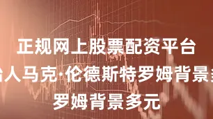 正规网上股票配资平台创始人马克·伦德斯特罗姆背景多元